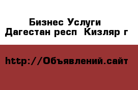 Бизнес Услуги. Дагестан респ.,Кизляр г.